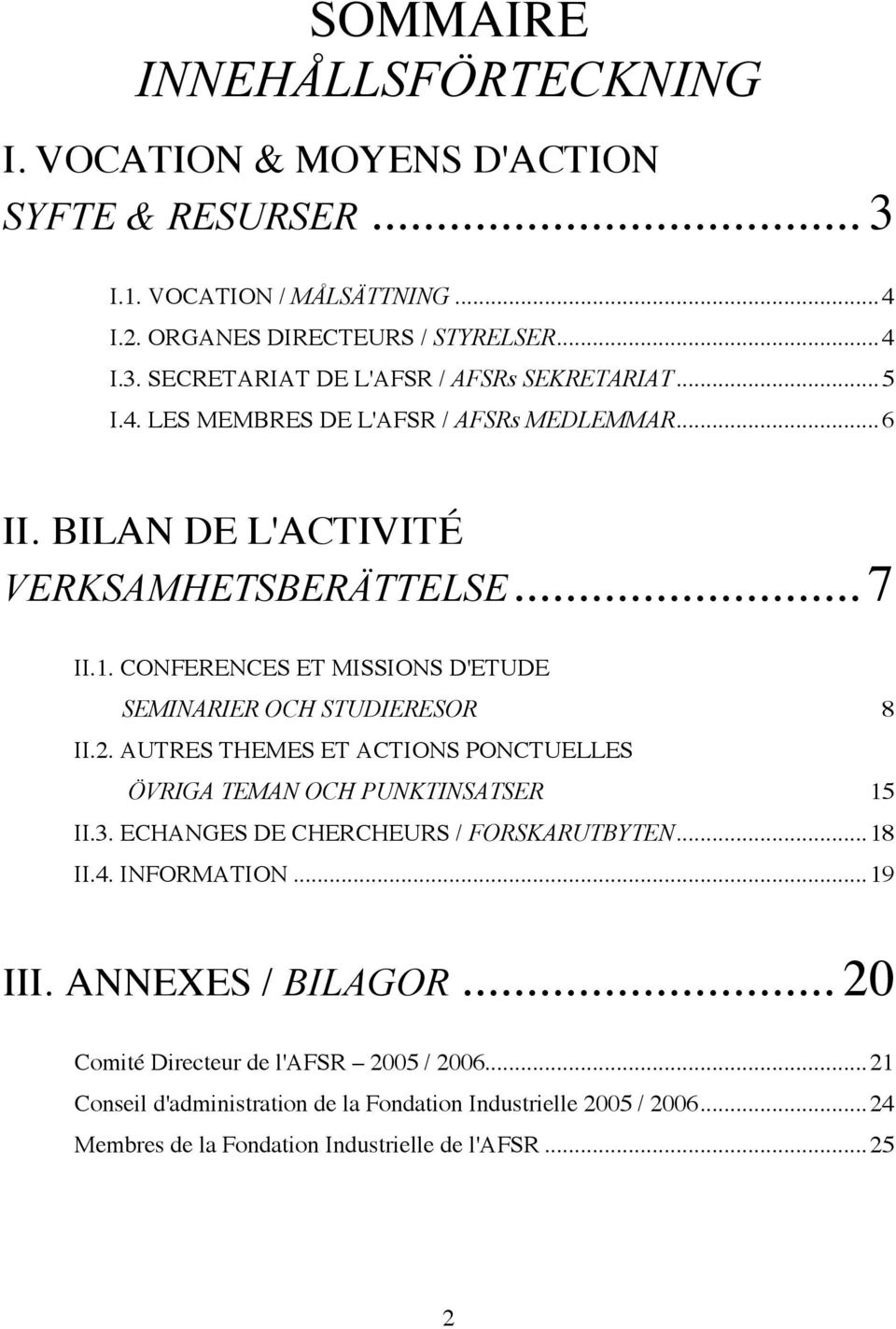 AUTRES THEMES ET ACTIONS PONCTUELLES ÖVRIGA TEMAN OCH PUNKTINSATSER 15 II.3. ECHANGES DE CHERCHEURS / FORSKARUTBYTEN...18 II.4. INFORMATION...19 III. ANNEXES / BILAGOR.