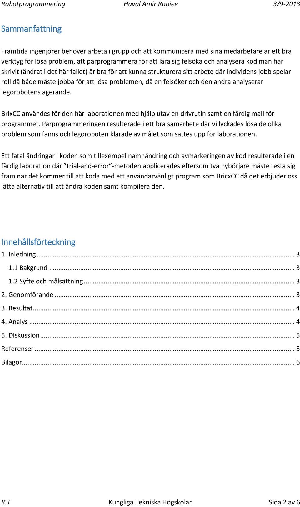 analyserar legorobotens agerande. BrixCC användes för den här laborationen med hjälp utav en drivrutin samt en färdig mall för programmet.