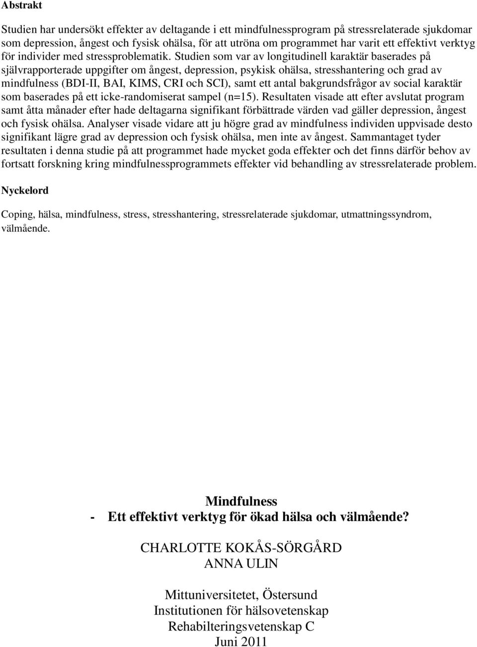 Studien som var av longitudinell karaktär baserades på självrapporterade uppgifter om ångest, depression, psykisk ohälsa, stresshantering och grad av mindfulness (BDI-II, BAI, KIMS, CRI och SCI),