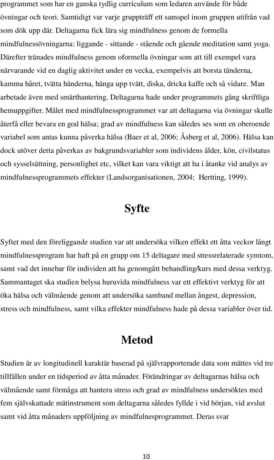 Därefter tränades mindfulness genom oformella övningar som att till exempel vara närvarande vid en daglig aktivitet under en vecka, exempelvis att borsta tänderna, kamma håret, tvätta händerna, hänga