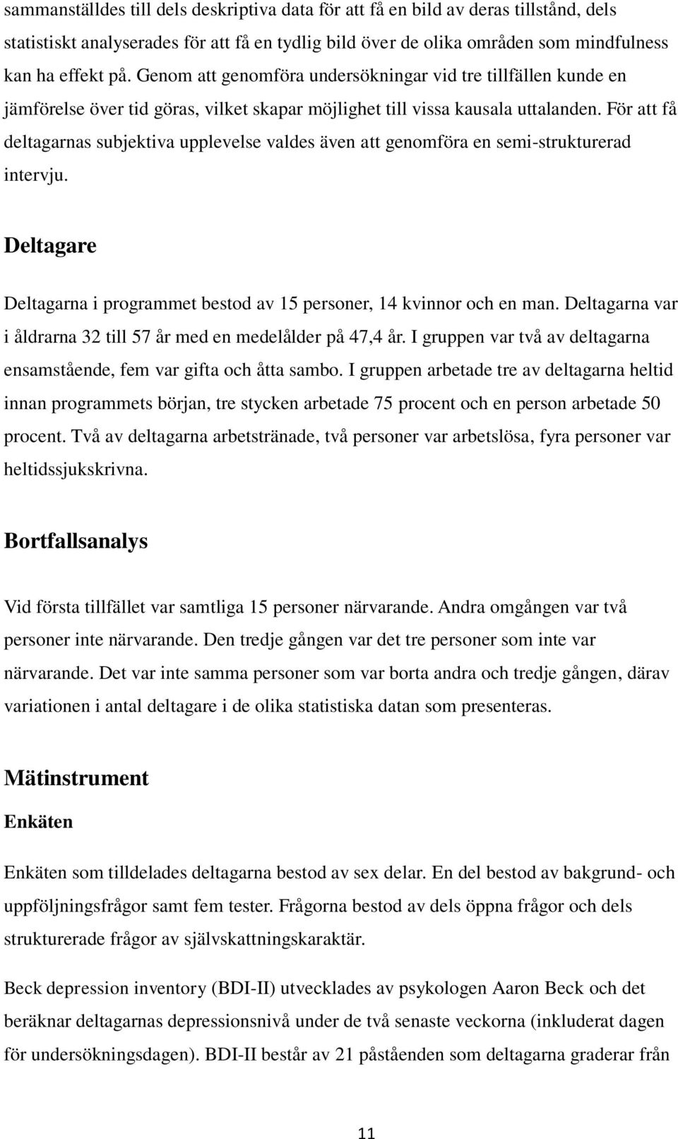 För att få deltagarnas subjektiva upplevelse valdes även att genomföra en semi-strukturerad intervju. Deltagare Deltagarna i programmet bestod av 15 personer, 14 kvinnor och en man.