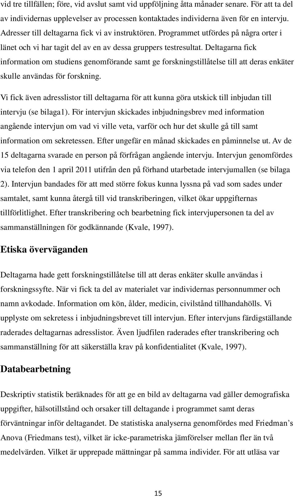 Deltagarna fick information om studiens genomförande samt ge forskningstillåtelse till att deras enkäter skulle användas för forskning.