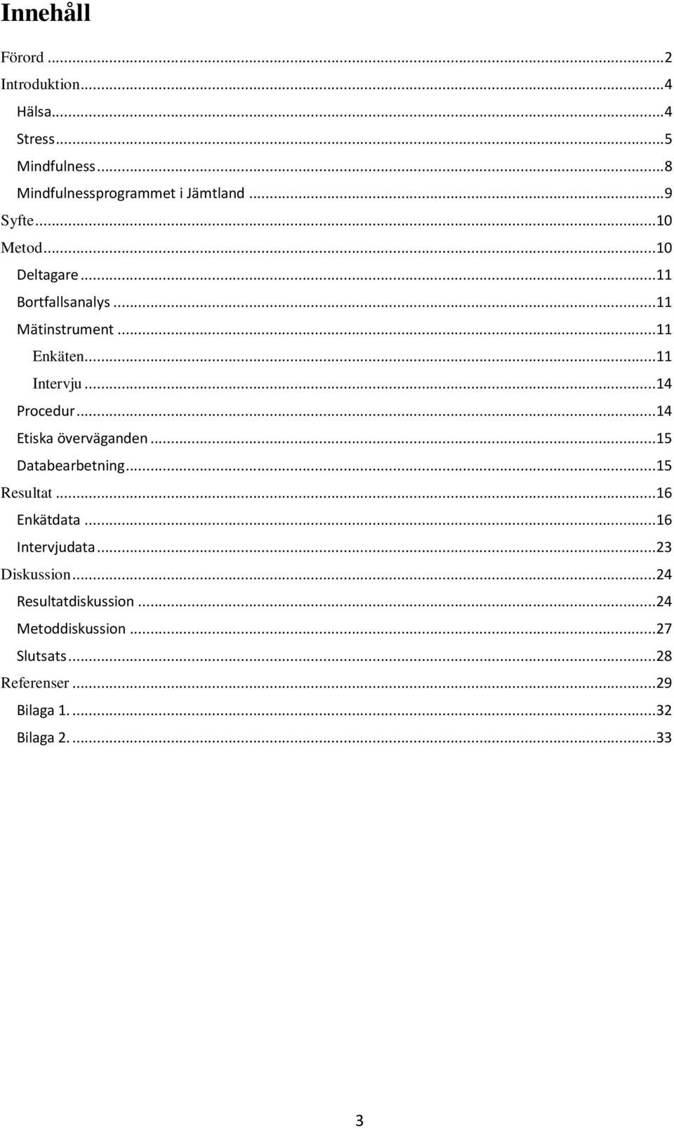 .. 14 Procedur... 14 Etiska överväganden... 15 Databearbetning... 15 Resultat... 16 Enkätdata... 16 Intervjudata.