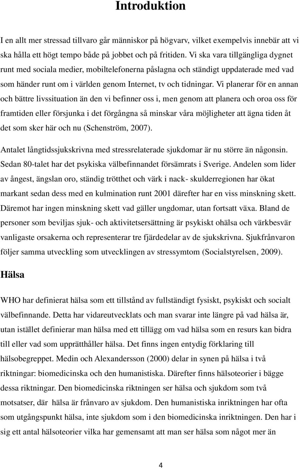 Vi planerar för en annan och bättre livssituation än den vi befinner oss i, men genom att planera och oroa oss för framtiden eller försjunka i det förgångna så minskar våra möjligheter att ägna tiden