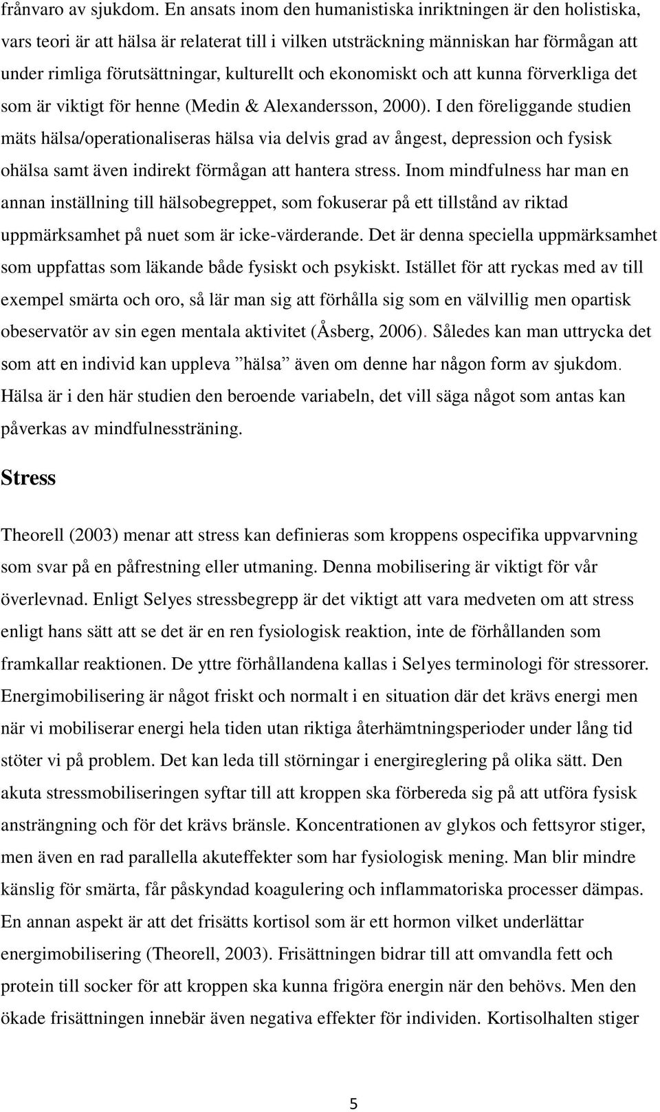 och ekonomiskt och att kunna förverkliga det som är viktigt för henne (Medin & Alexandersson, 2000).