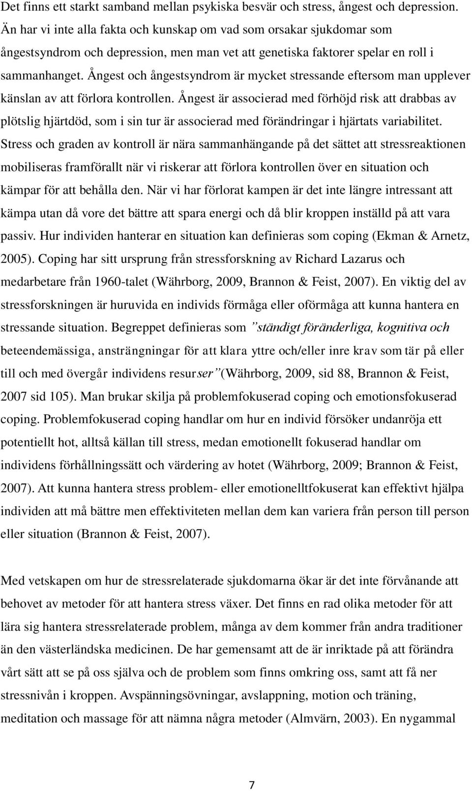 Ångest och ångestsyndrom är mycket stressande eftersom man upplever känslan av att förlora kontrollen.