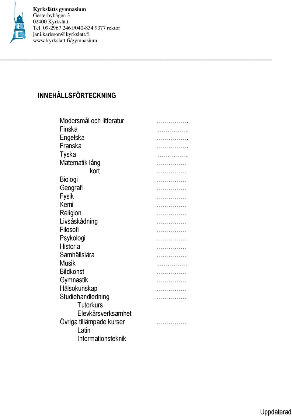 fi/gymnasium INNEHÅLLSFÖRTECKNING Modersmål och litteratur Finska Engelska Franska Tyska Matematik lång kort Biologi