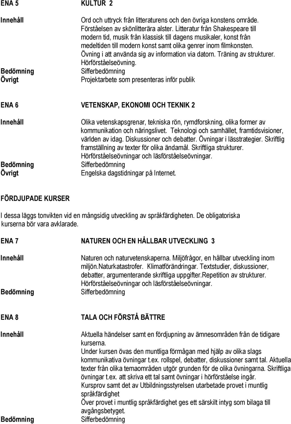 Övning i att använda sig av information via datorn. Träning av strukturer. Hörförståelseövning.