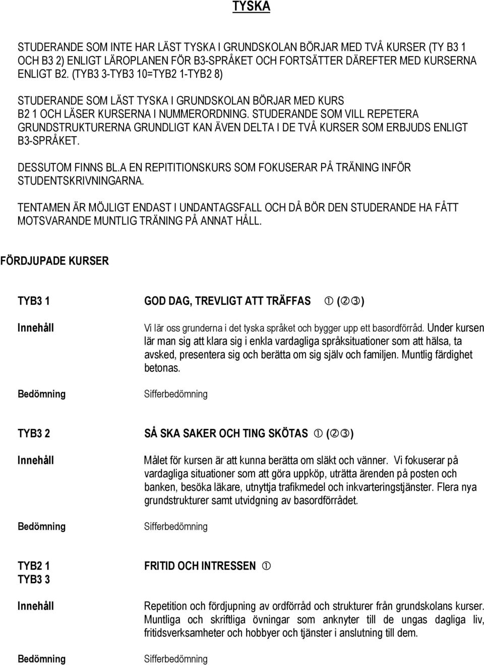 STUDERANDE SOM VILL REPETERA GRUNDSTRUKTURERNA GRUNDLIGT KAN ÄVEN DELTA I DE TVÅ KURSER SOM ERBJUDS ENLIGT B3-SPRÅKET. DESSUTOM FINNS BL.