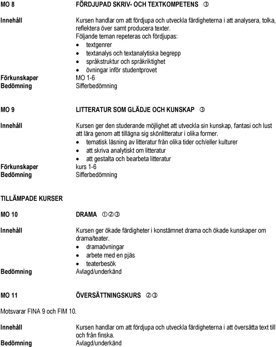 OCH KUNSKAP Kursen ger den studerande möjlighet att utveckla sin kunskap, fantasi och lust att lära genom att tillägna sig skönlitteratur i olika former.