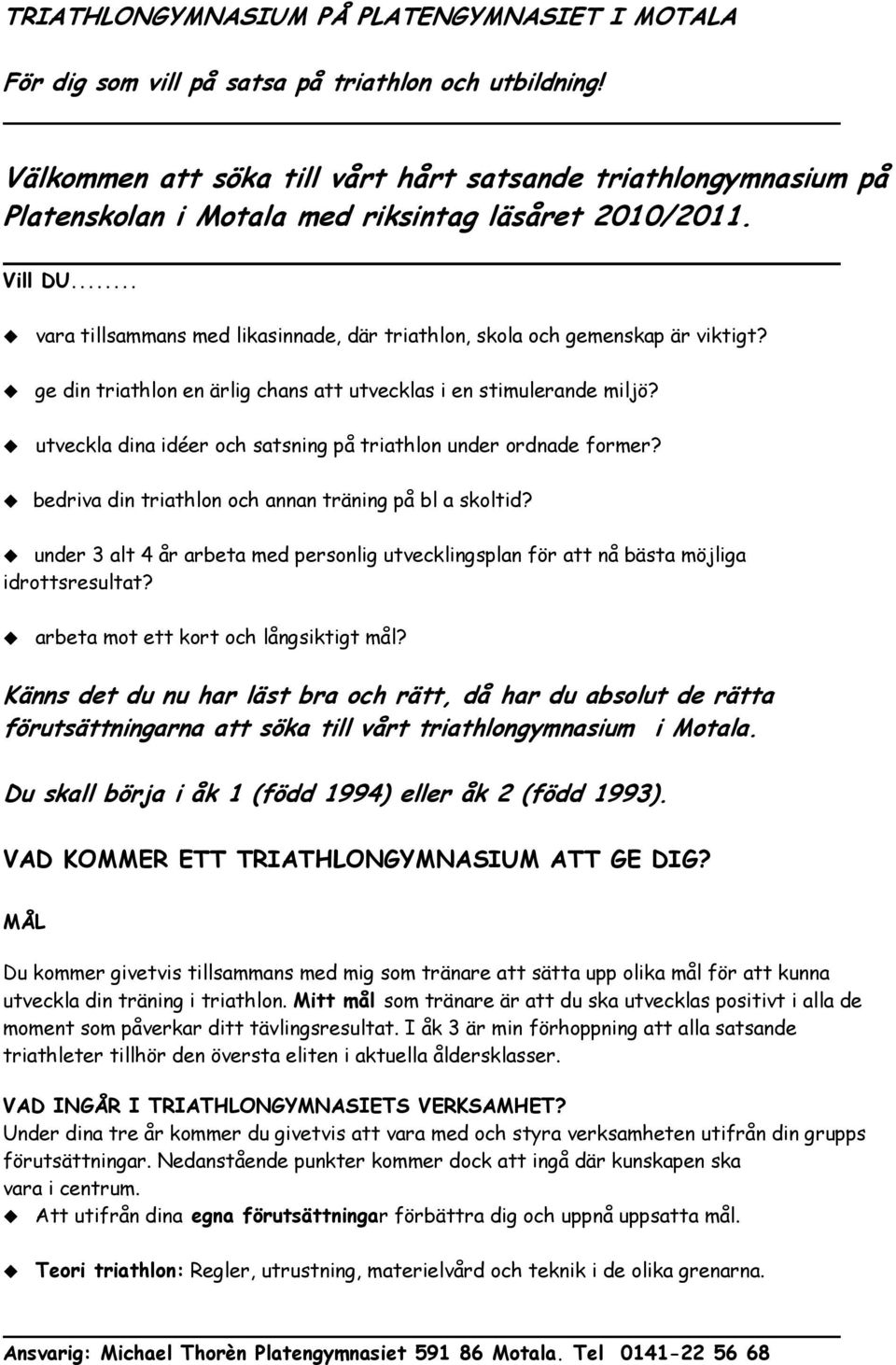 .. vara tillsammans med likasinnade, där triathlon, skola och gemenskap är viktigt? ge din triathlon en ärlig chans att utvecklas i en stimulerande miljö?