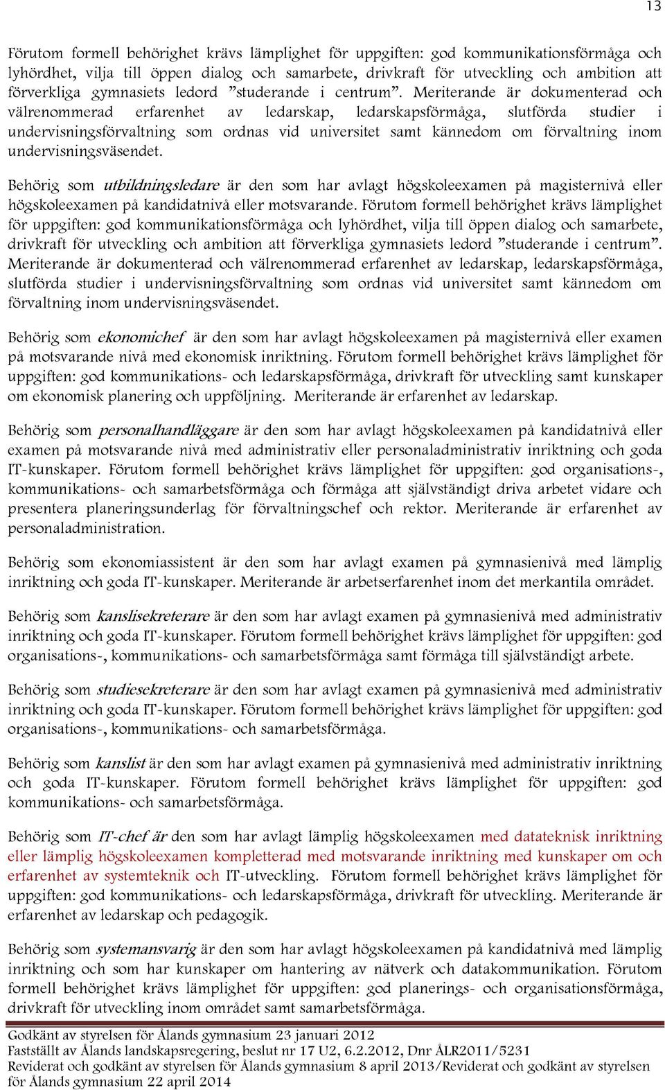 Meriterande är dokumenterad och välrenommerad erfarenhet av ledarskap, ledarskapsförmåga, slutförda studier i undervisningsförvaltning som ordnas vid universitet samt kännedom om förvaltning inom