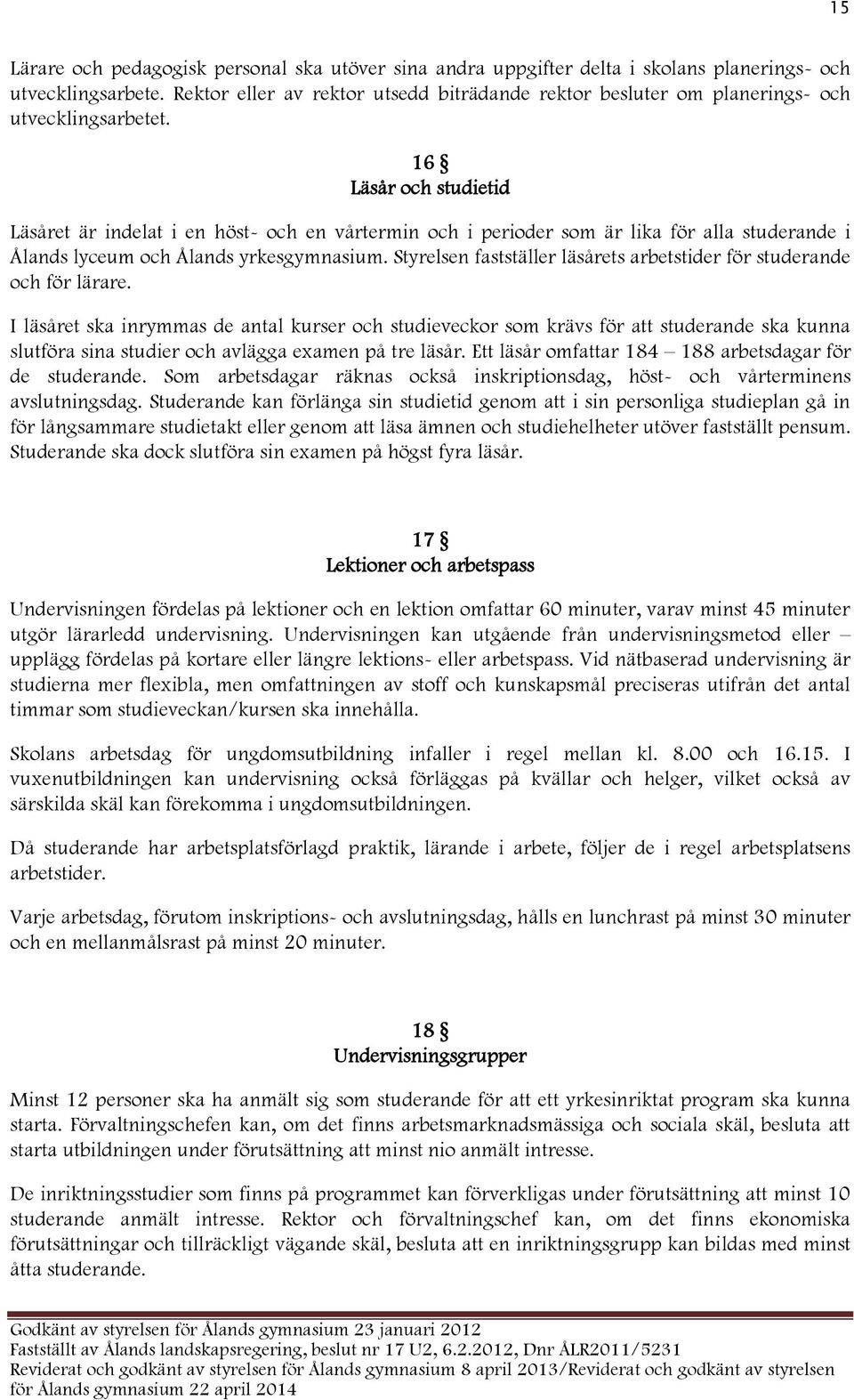 16 Läsår och studietid Läsåret är indelat i en höst- och en vårtermin och i perioder som är lika för alla studerande i Ålands lyceum och Ålands yrkesgymnasium.