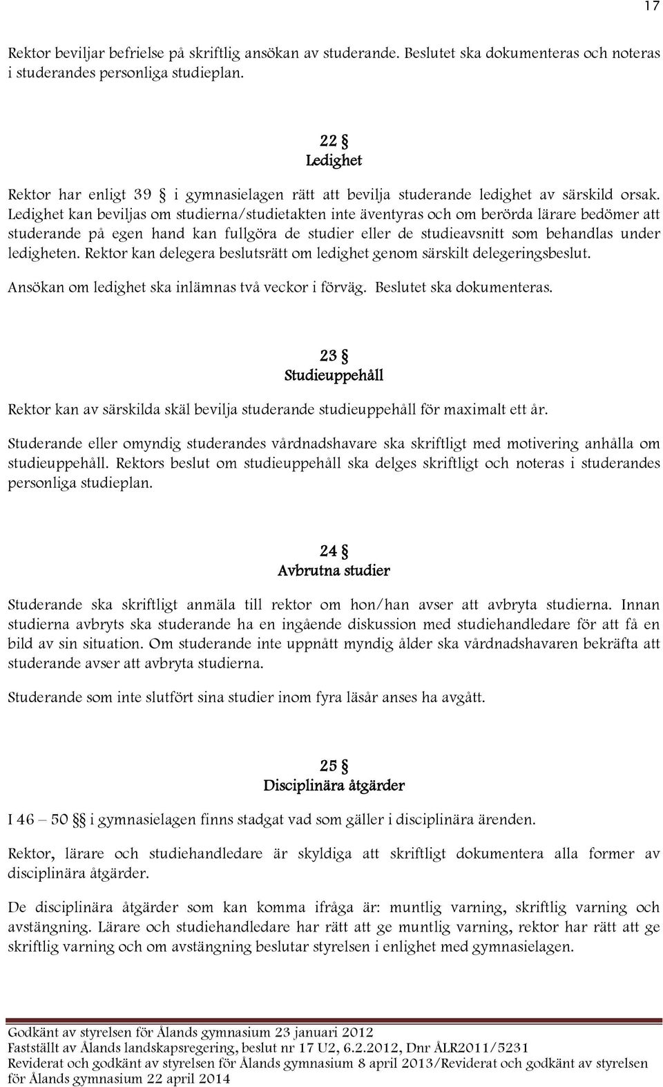 Ledighet kan beviljas om studierna/studietakten inte äventyras och om berörda lärare bedömer att studerande på egen hand kan fullgöra de studier eller de studieavsnitt som behandlas under ledigheten.