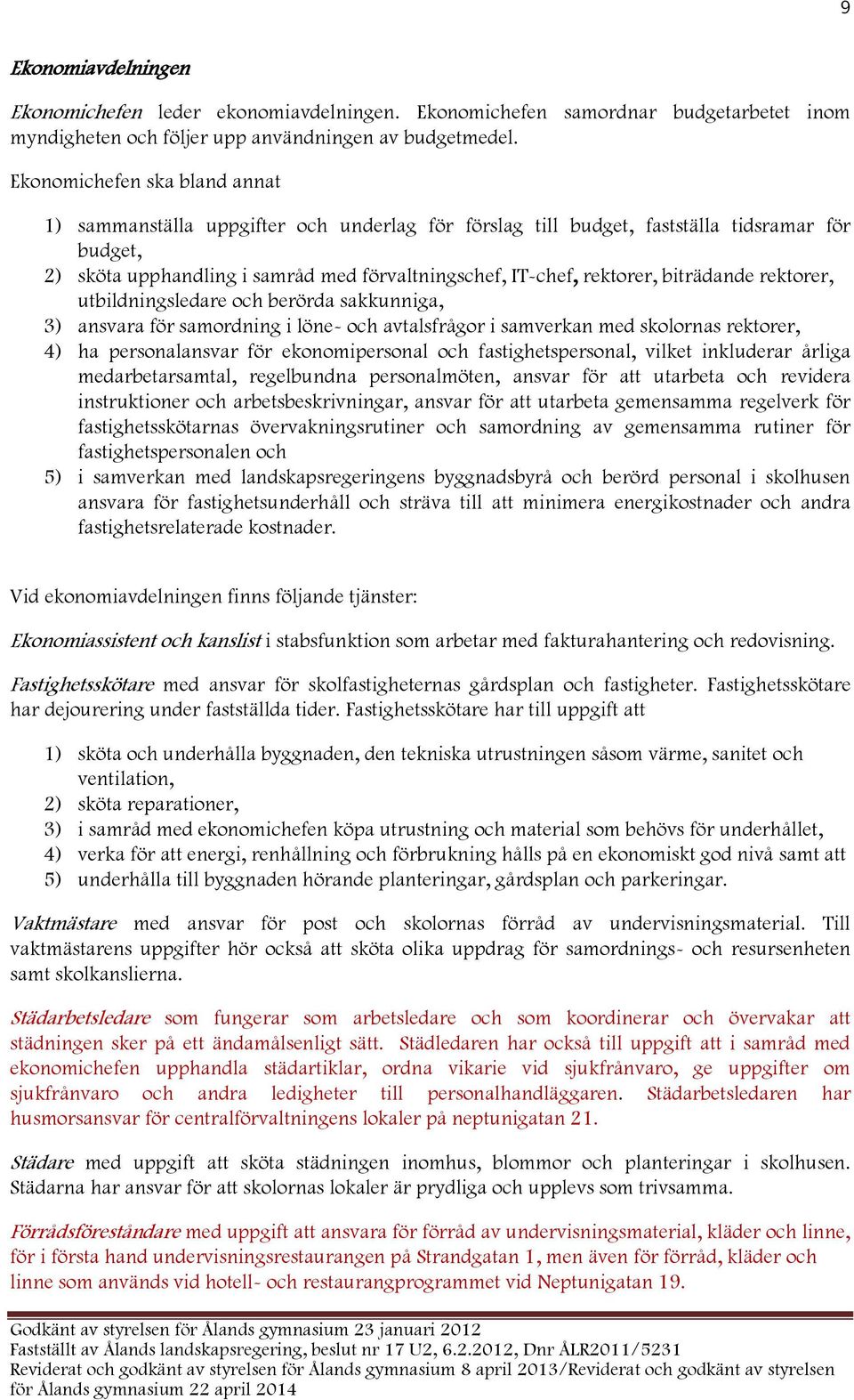 biträdande rektorer, utbildningsledare och berörda sakkunniga, 3) ansvara för samordning i löne- och avtalsfrågor i samverkan med skolornas rektorer, 4) ha personalansvar för ekonomipersonal och