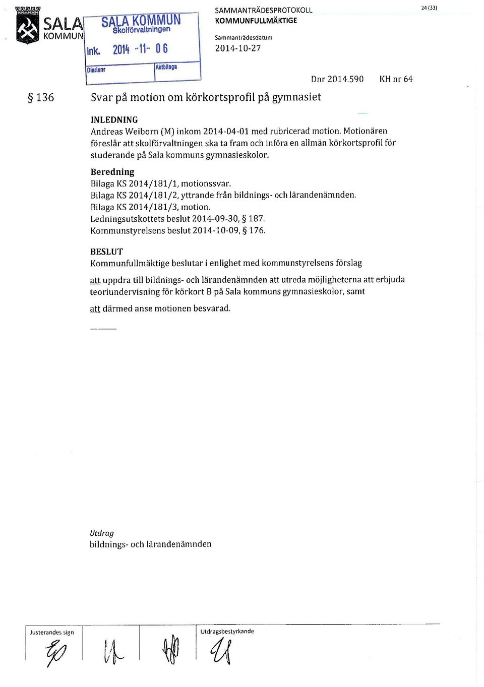 Motionären föreslår att skolförvaltningert ska ta fram och införa en allmän körkortsprofil för studerande på Salakommuns gymnasieskolor. Beredning Bilaga KS 2014/181/1, motionssvar.