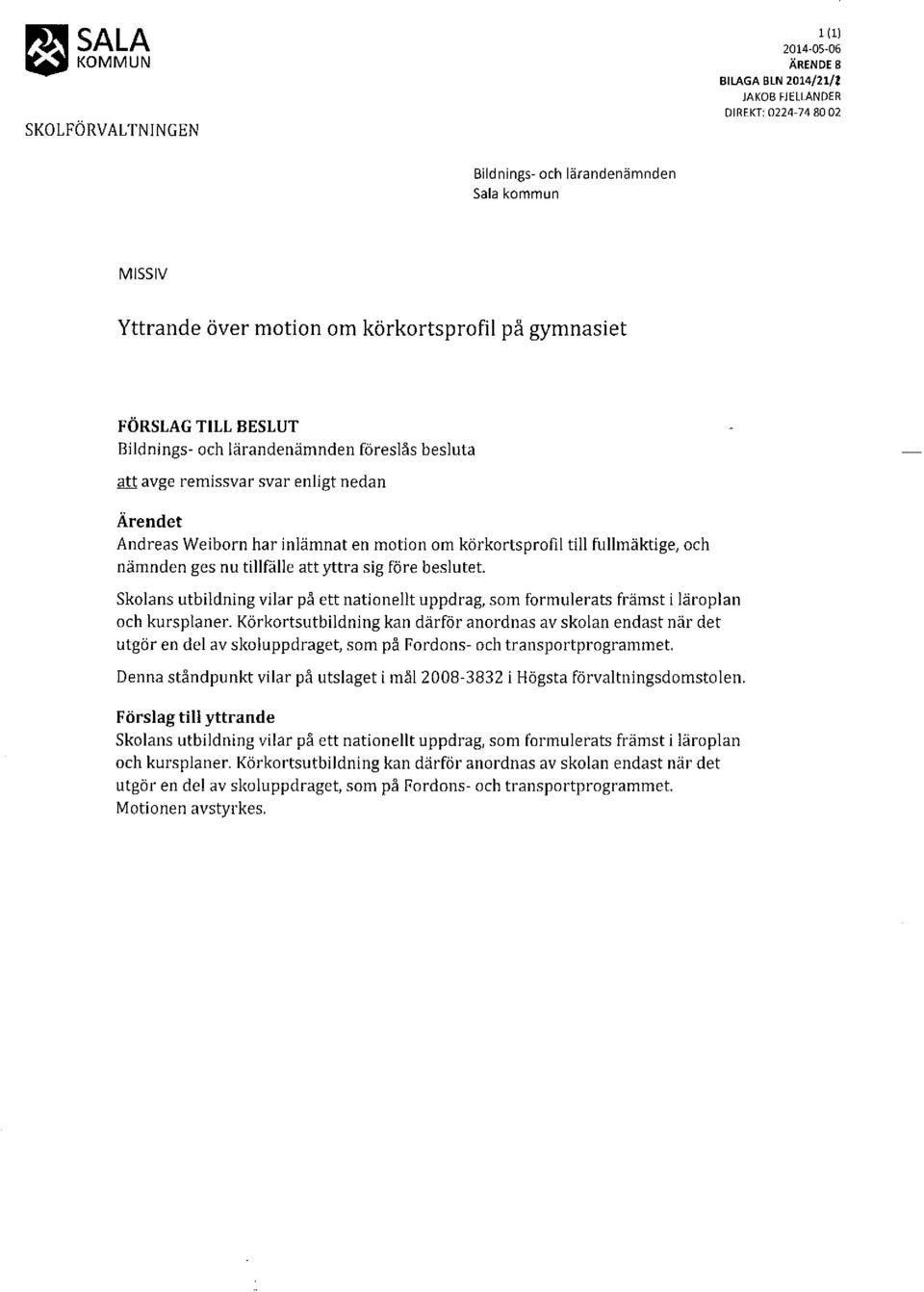 tillfälle att yttra sig före beslutet. till fullmäktige, och Skolansutbildning vilar på ett nationellt uppdrag,som formulerats främst i läroplan och kursplaner.