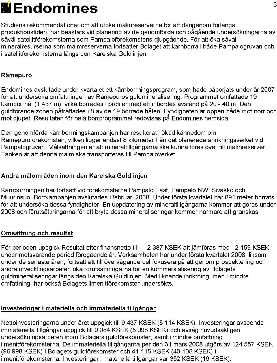 För att öka såväl mineralresurserna som malmreserverna fortsätter Bolaget att kärnborra i både Pampalogruvan och i satellitförekomsterna längs den Karelska Guldlinjen.