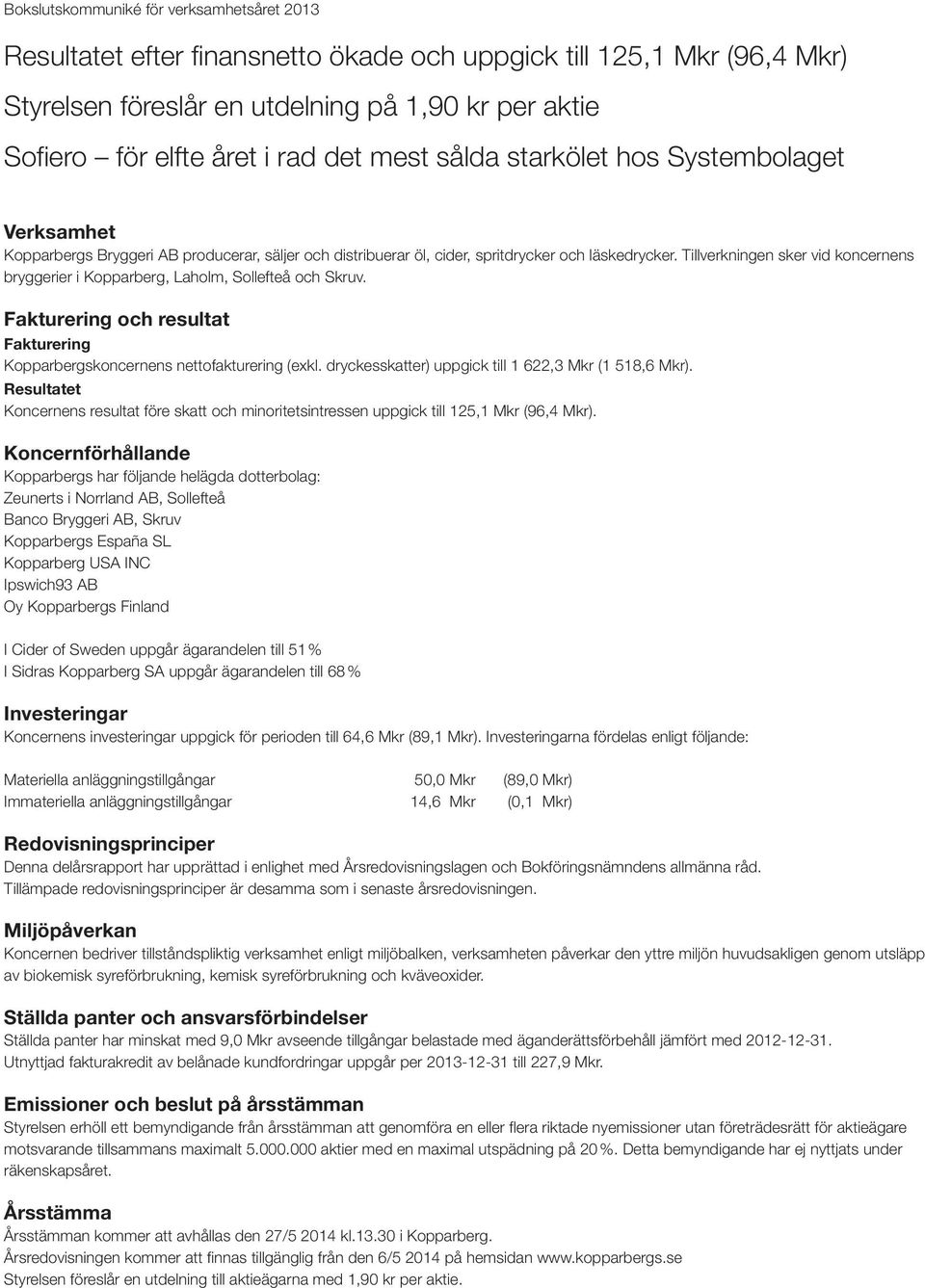 Tillverkningen sker vid koncernens bryggerier i Kopparberg, Laholm, Sollefteå och Skruv. Fakturering och resultat Fakturering Kopparbergskoncernens nettofakturering (exkl.