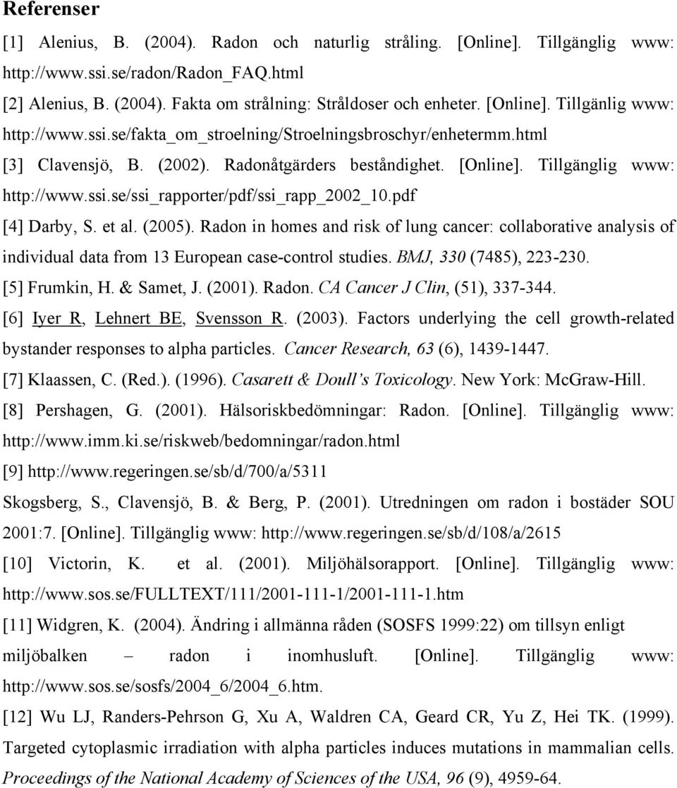 pdf [4] Darby, S. et al. (2005). Radon in homes and risk of lung cancer: collaborative analysis of individual data from 13 European case-control studies. BMJ, 330 (7485), 223-230. [5] Frumkin, H.