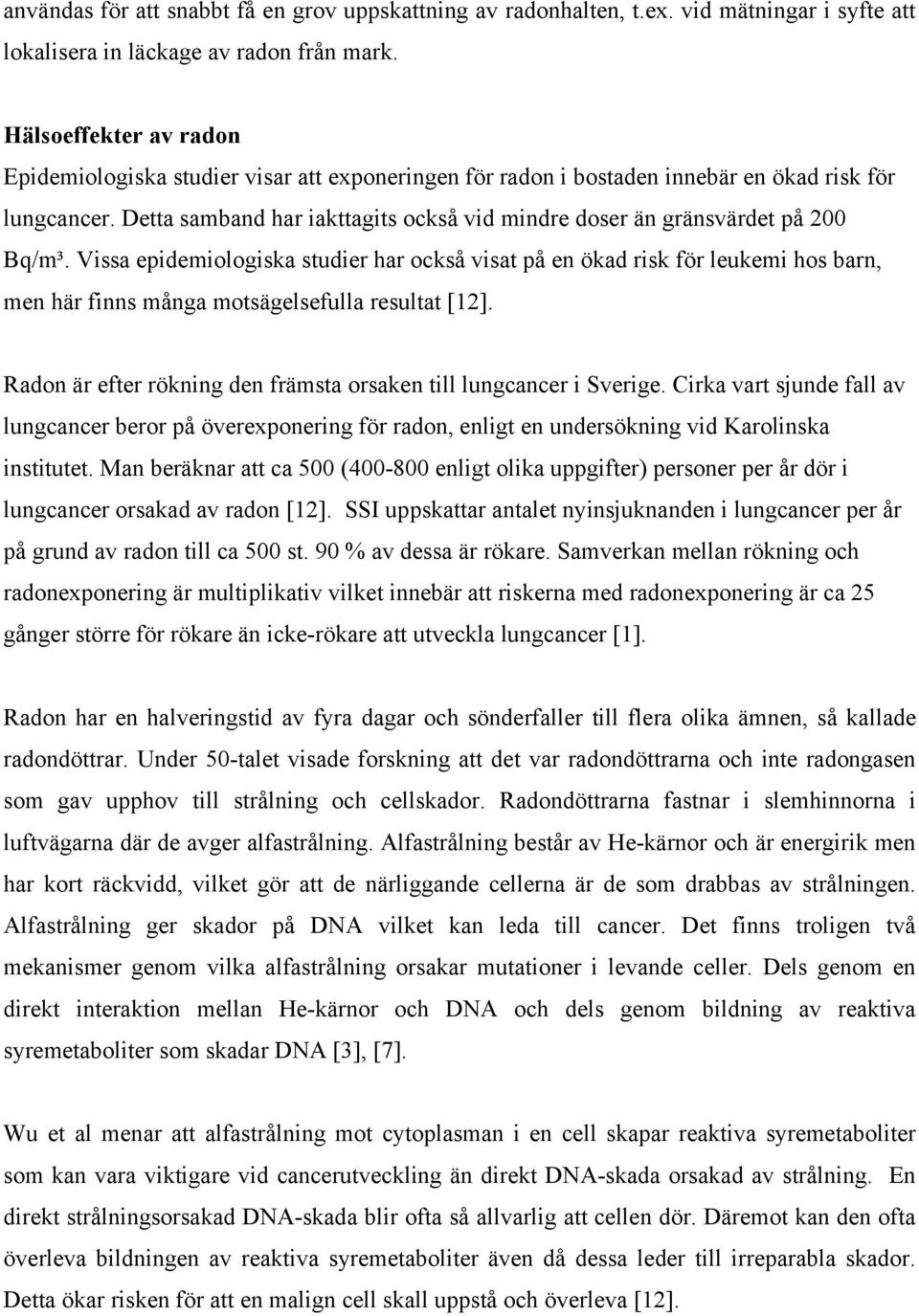 Detta samband har iakttagits också vid mindre doser än gränsvärdet på 200 Bq/m³.