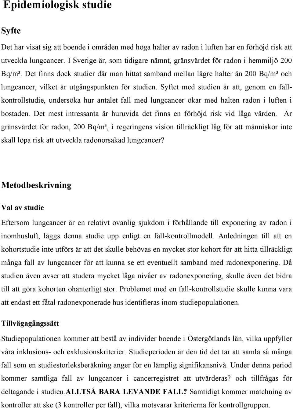 Det finns dock studier där man hittat samband mellan lägre halter än 200 Bq/m³ och lungcancer, vilket är utgångspunkten för studien.