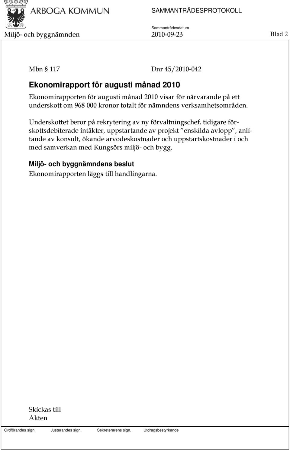 Underskottet beror på rekrytering av ny förvaltningschef, tidigare förskottsdebiterade intäkter, uppstartande av projekt enskilda