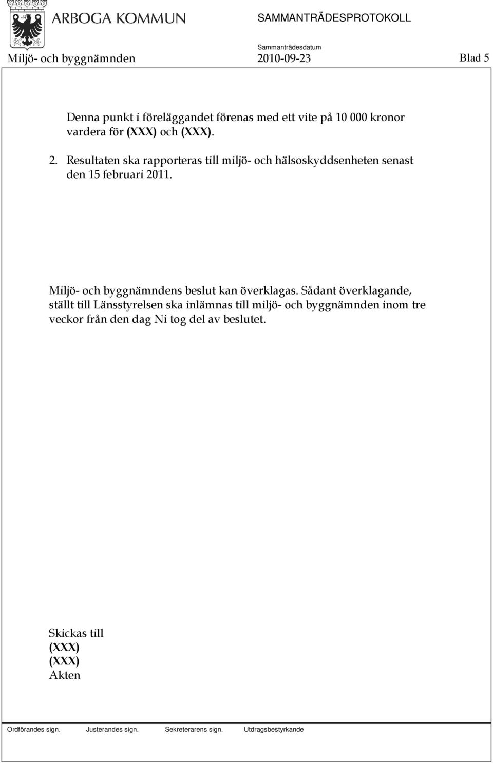 Resultaten ska rapporteras till miljö- och hälsoskyddsenheten senast den 15 februari 2011.