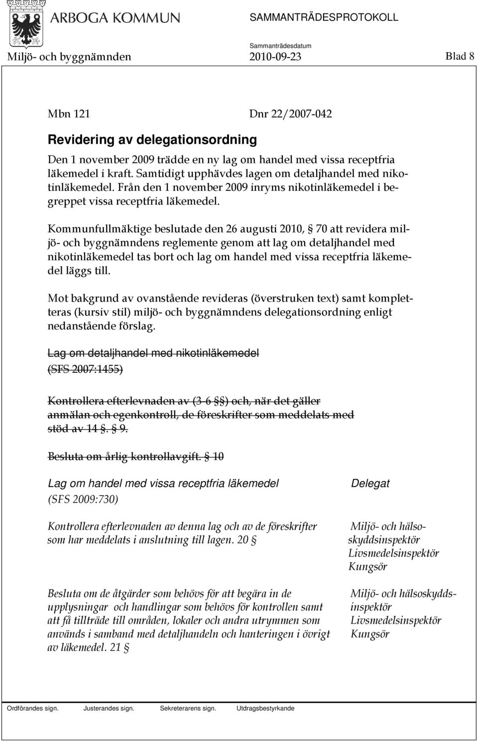 Kommunfullmäktige beslutade den 26 augusti 2010, 70 att revidera miljö- och byggnämndens reglemente genom att lag om detaljhandel med nikotinläkemedel tas bort och lag om handel med vissa receptfria