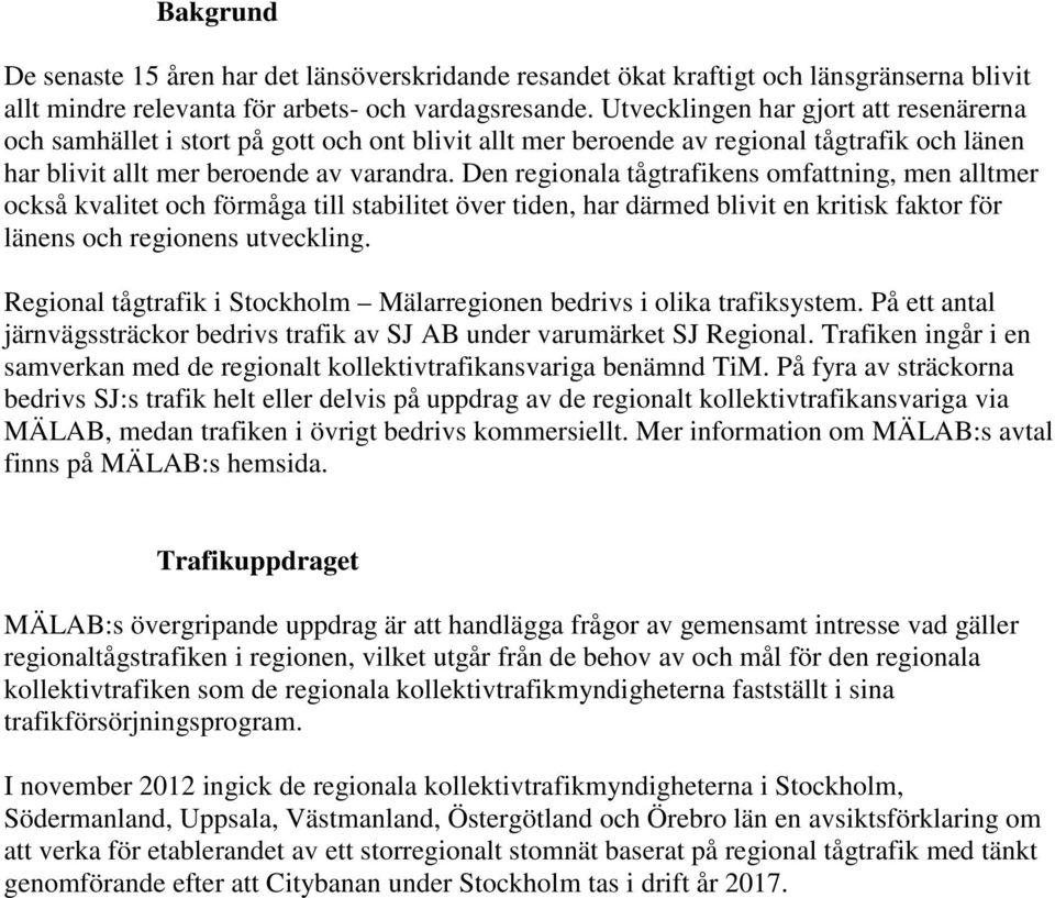 Den regionala tågtrafikens omfattning, men alltmer också kvalitet och förmåga till stabilitet över tiden, har därmed blivit en kritisk faktor för länens och regionens utveckling.