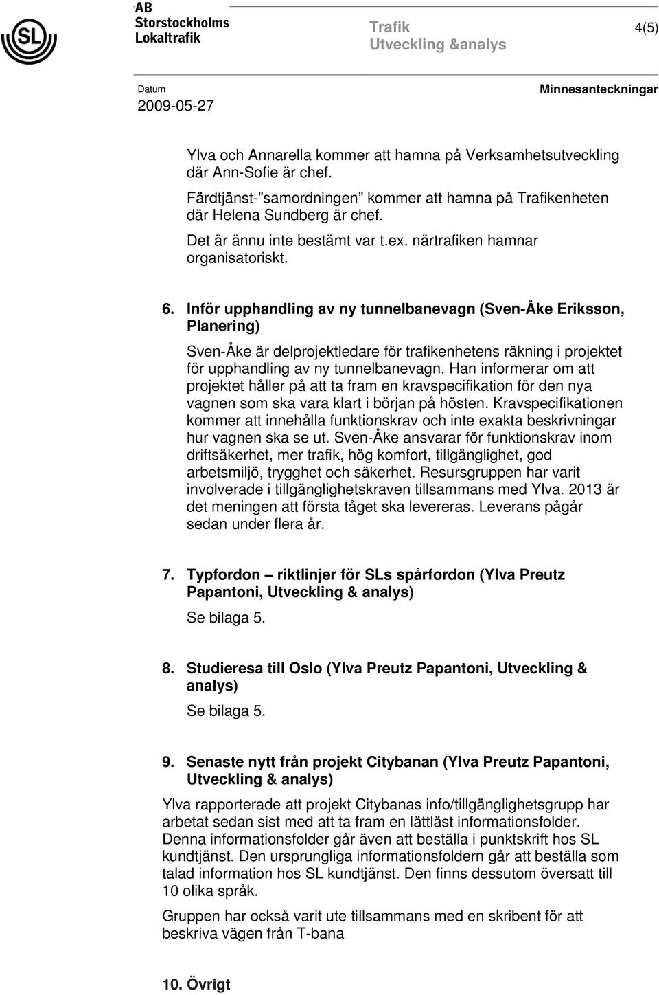 Inför upphandling av ny tunnelbanevagn (Sven-Åke Eriksson, Planering) Sven-Åke är delprojektledare för trafikenhetens räkning i projektet för upphandling av ny tunnelbanevagn.