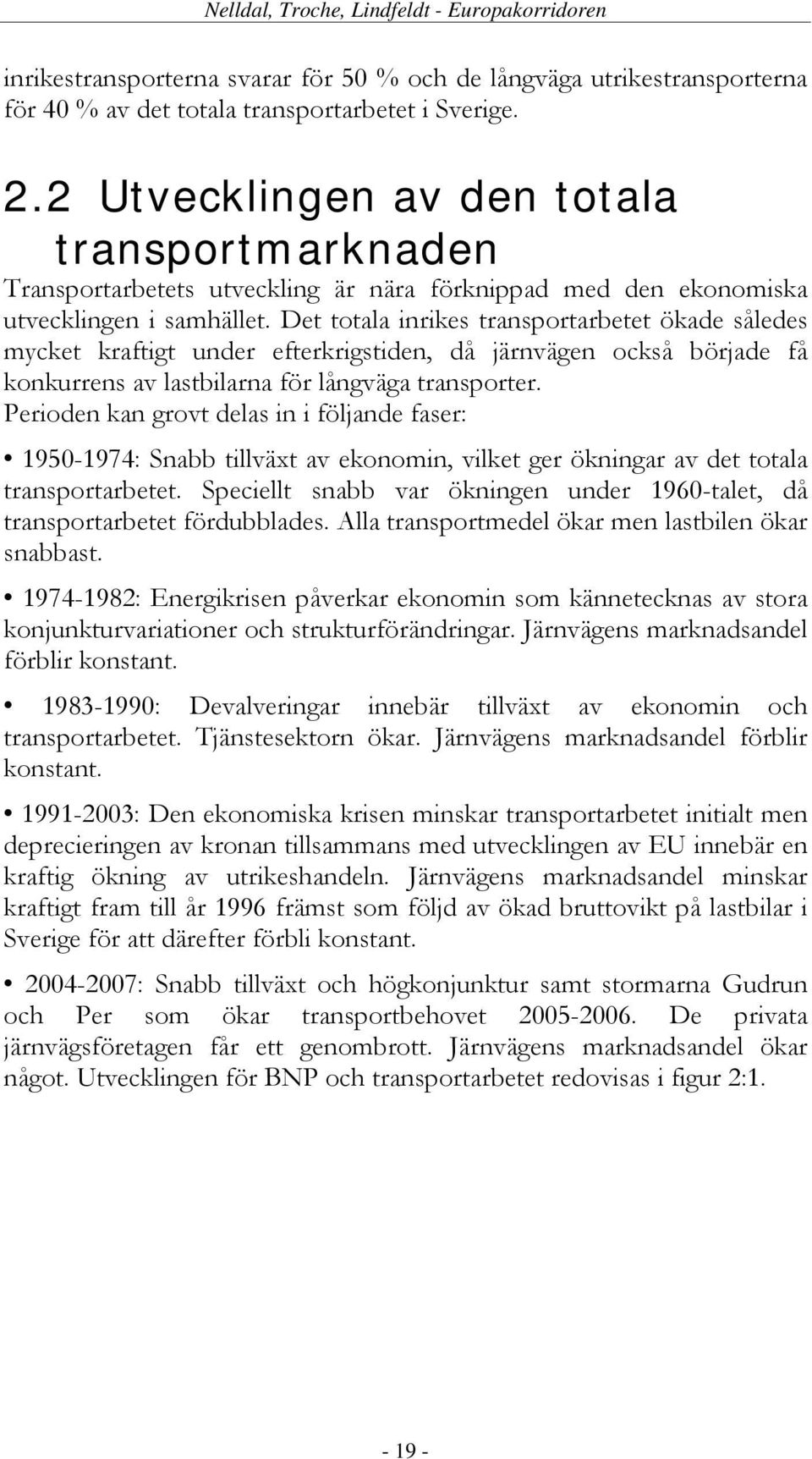 Det totala inrikes transportarbetet ökade således mycket kraftigt under efterkrigstiden, då järnvägen också började få konkurrens av lastbilarna för långväga transporter.