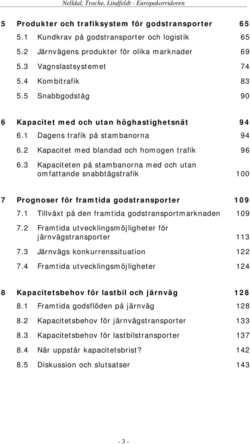 3 Kapaciteten på stambanorna med och utan omfattande snabbtågstrafik 100 7 Prognoser för framtida godstransporter 109 7.1 Tillväxt på den framtida godstransportmarknaden 109 7.