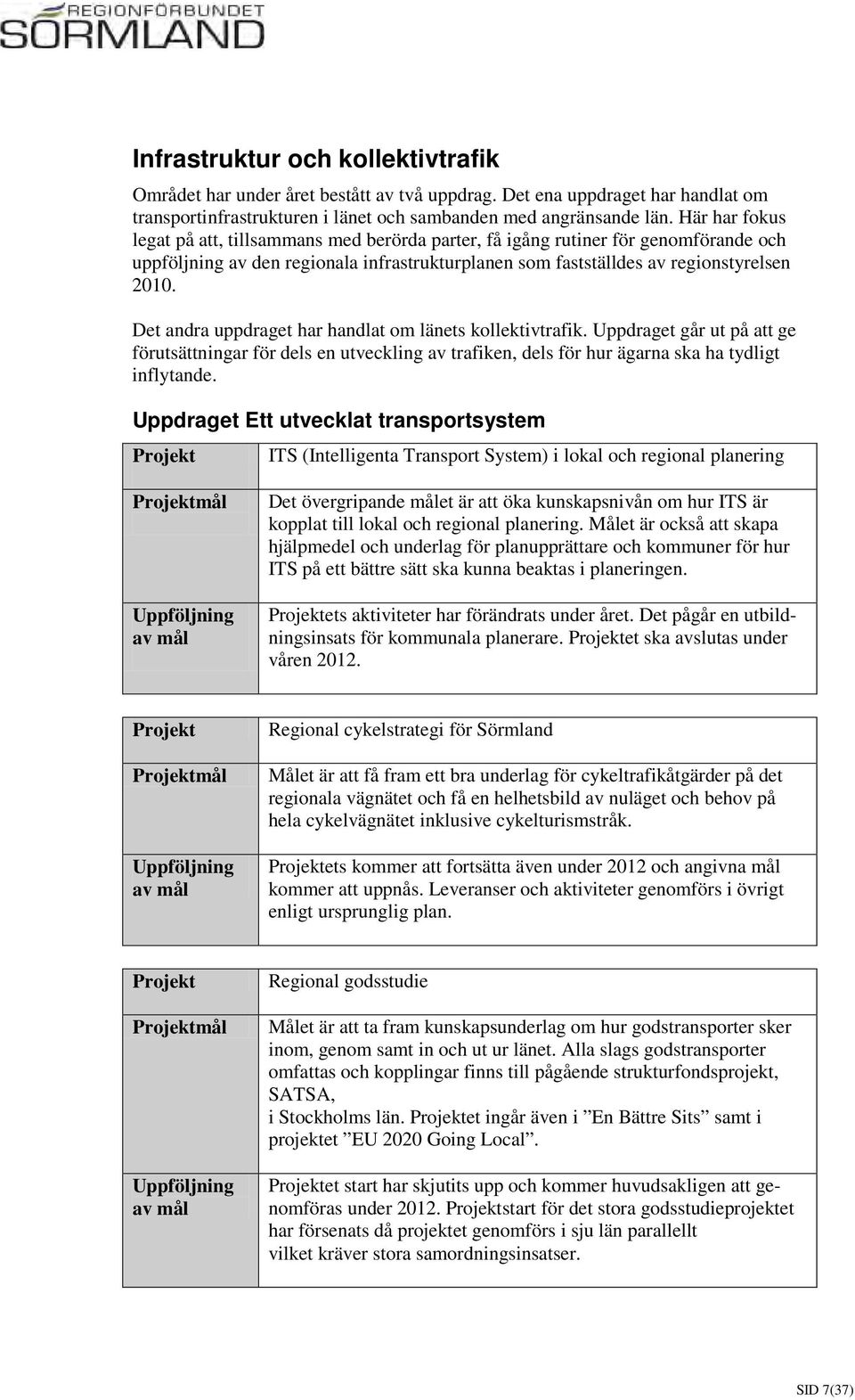 Det andra uppdraget har handlat om länets kollektivtrafik. Uppdraget går ut på att ge förutsättningar för dels en utveckling av trafiken, dels för hur ägarna ska ha tydligt inflytande.