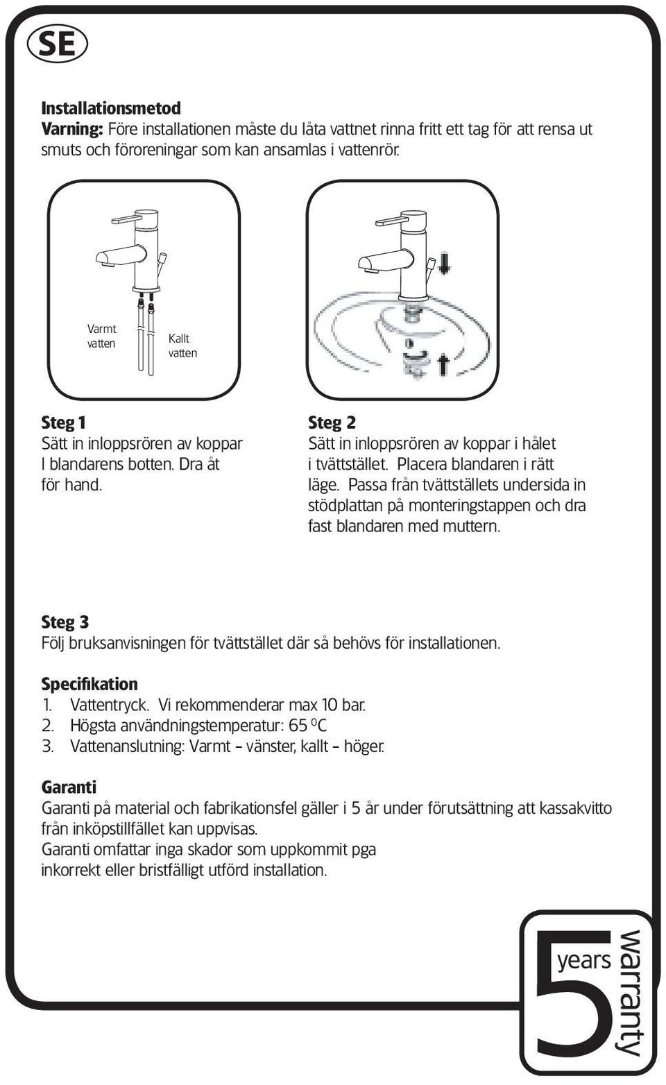 Varmt Kallt Varmt Kallt Steg 1 Steg Sätt 1inloppsrören av koppar I blandarens botten. Dra åt Steg Sätt 1 in inloppsrören av koppar för hand. Sätt I blandarens in inloppsrören botten.