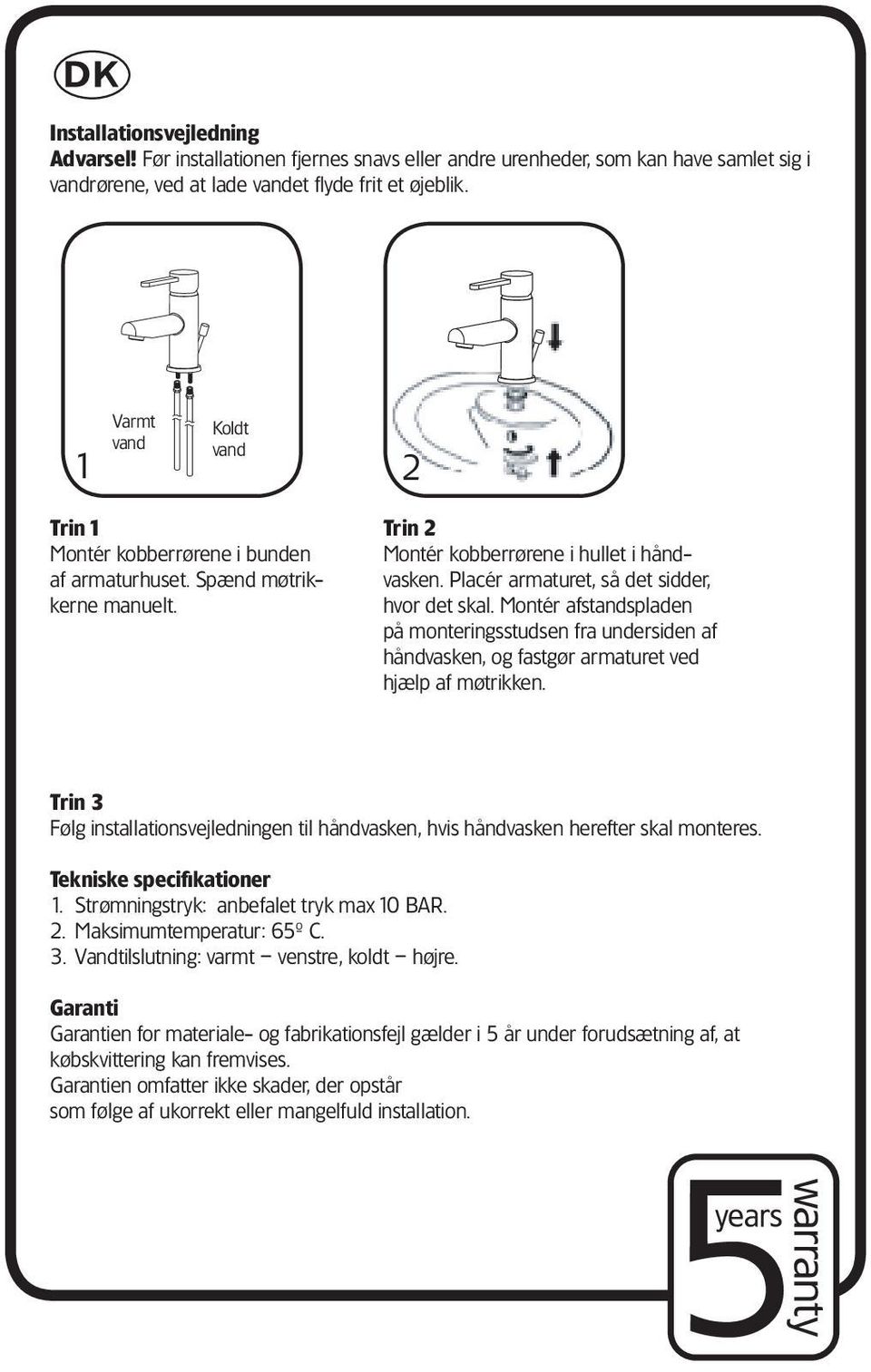 lade vandet flyde frit et øjeblik. smuts Varning: och föroreningar Före installationen som måste kan du ansamlas låta vattnet i rinna rör.