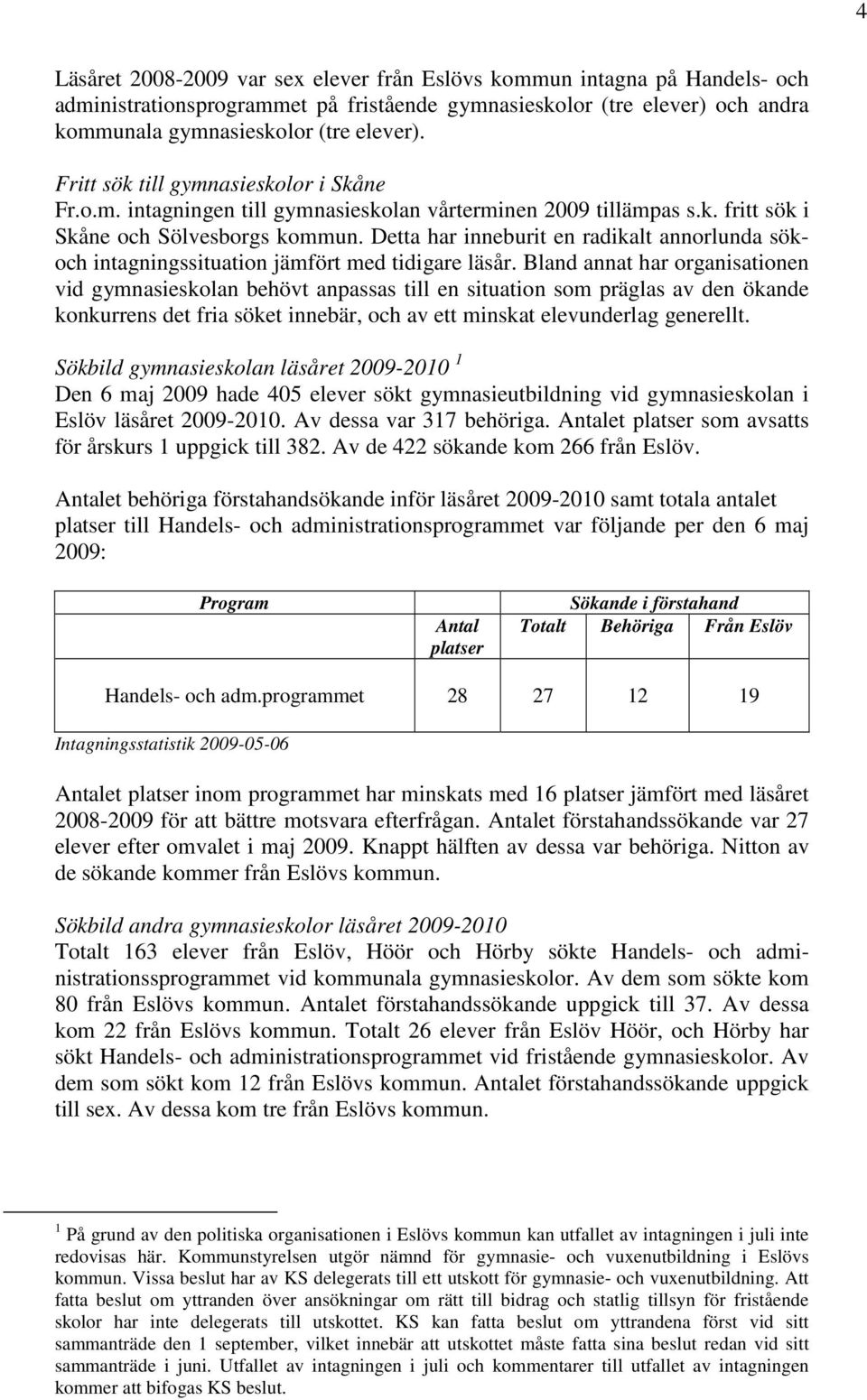 Detta har inneburit en radikalt annorlunda sökoch intagningssituation jämfört med tidigare läsår.