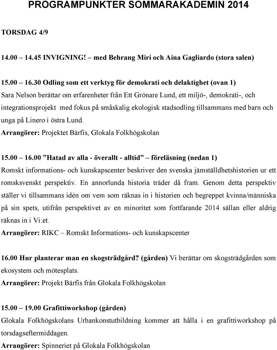 ekologisk stadsodling tillsammans med barn och unga på Linero i östra Lund. Arrangörer: Projektet Bärfis, Glokala Folkhögskolan 15.00 16.