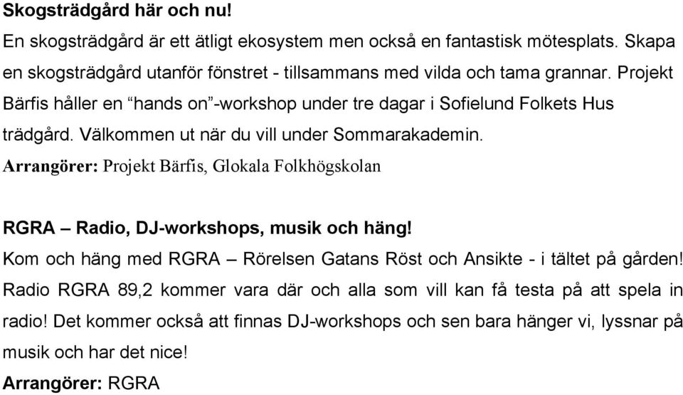 Välkommen ut när du vill under Sommarakademin. Arrangörer: Projekt Bärfis, Glokala Folkhögskolan RGRA Radio, DJ-workshops, musik och häng!