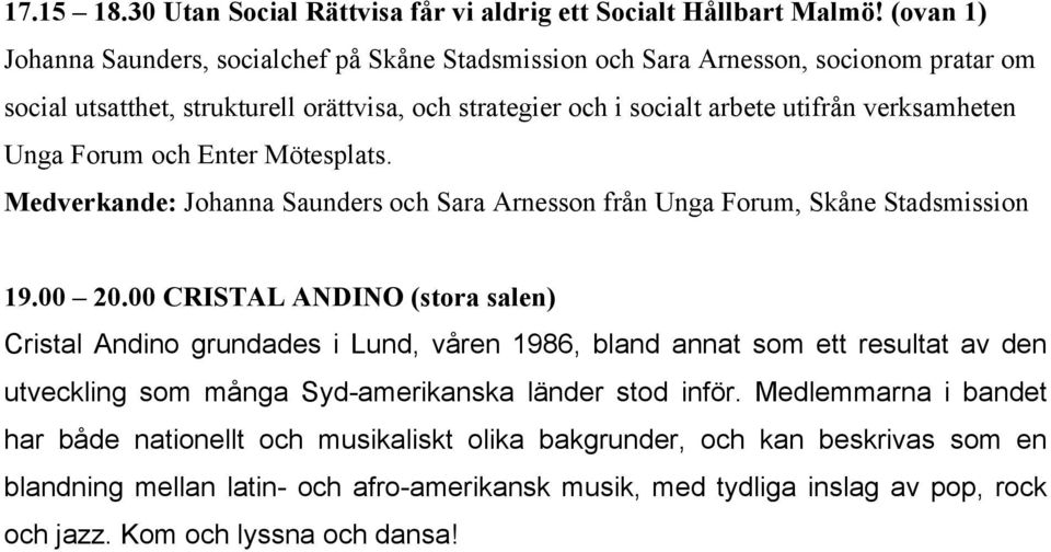 Unga Forum och Enter Mötesplats. Medverkande: Johanna Saunders och Sara Arnesson från Unga Forum, Skåne Stadsmission 19.00 20.