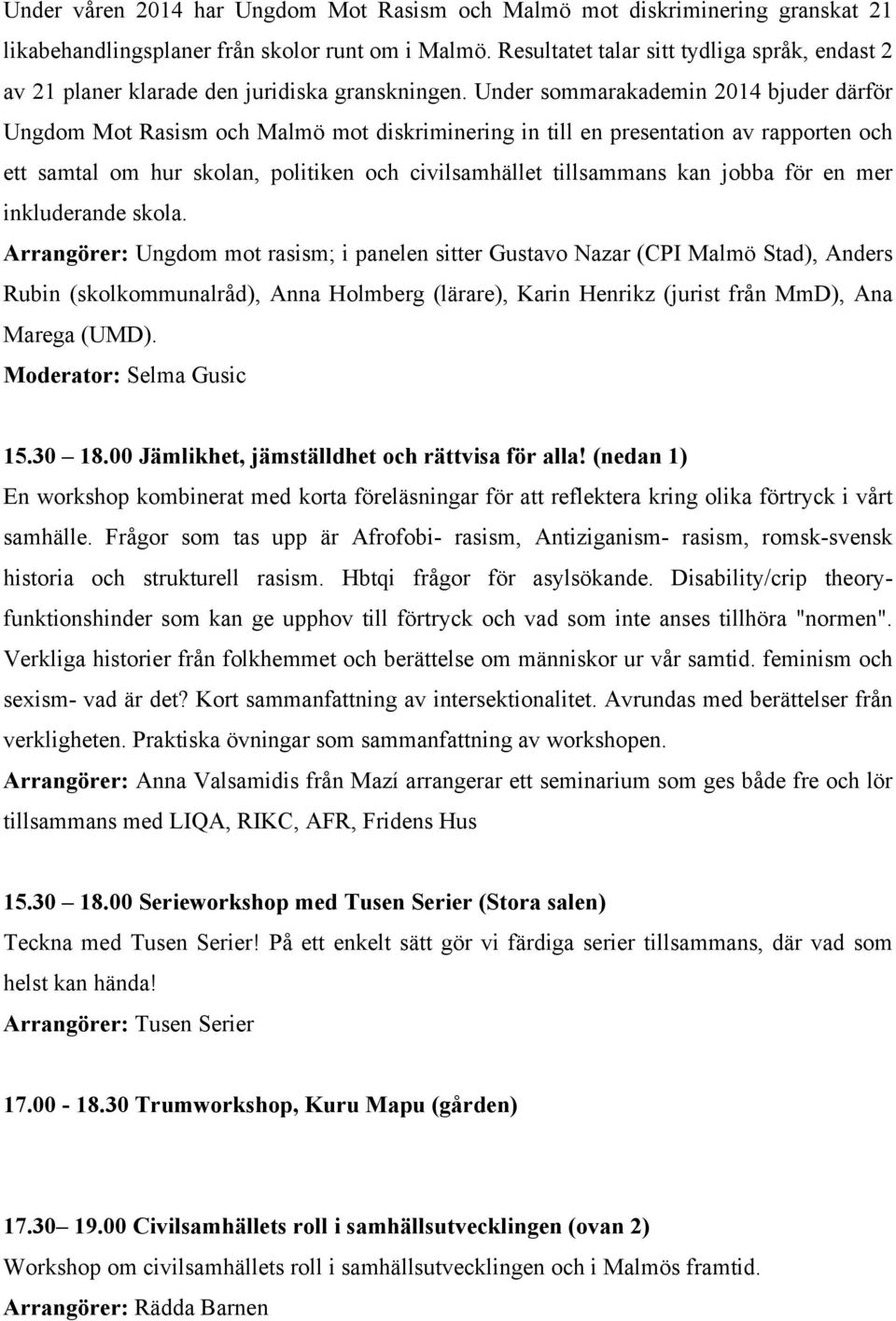 Under sommarakademin 2014 bjuder därför Ungdom Mot Rasism och Malmö mot diskriminering in till en presentation av rapporten och ett samtal om hur skolan, politiken och civilsamhället tillsammans kan