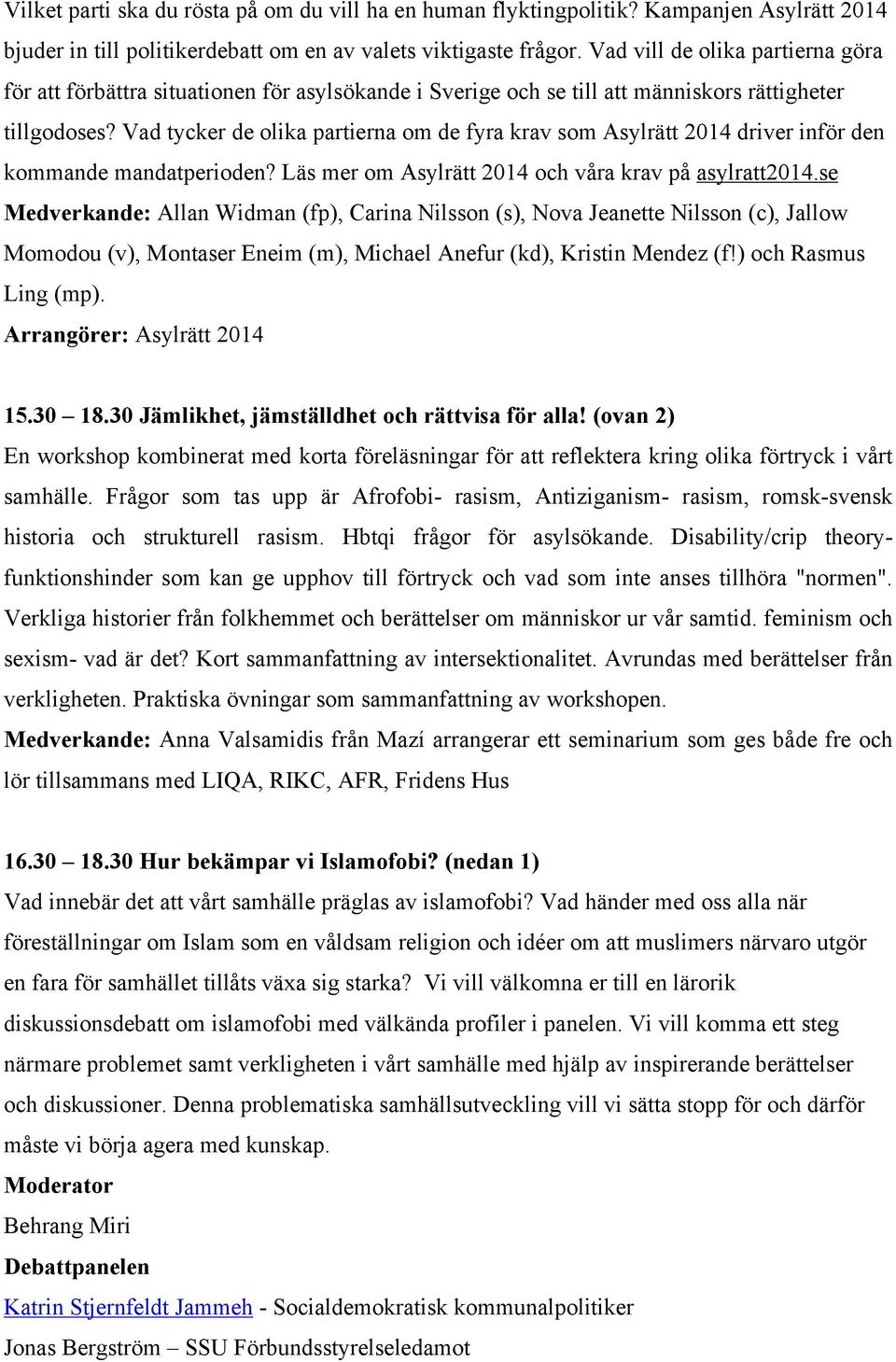 Vad tycker de olika partierna om de fyra krav som Asylrätt 2014 driver inför den kommande mandatperioden? Läs mer om Asylrätt 2014 och våra krav på asylratt2014.