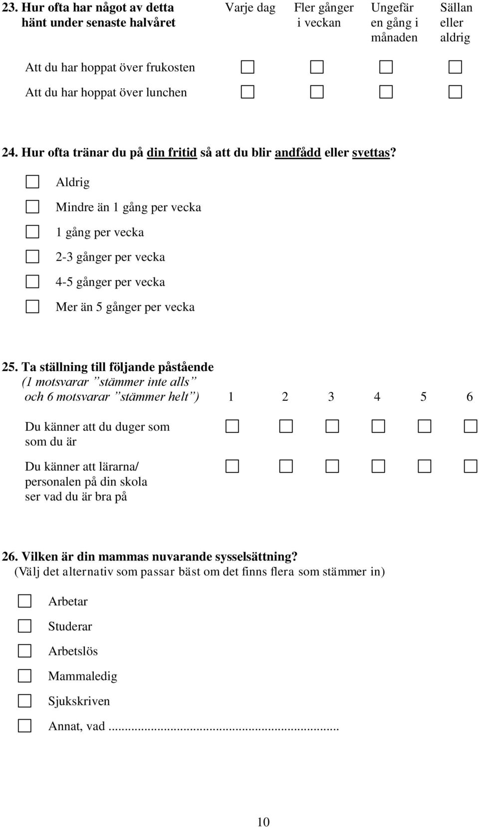 Aldrig Mindre än 1 gång per vecka 1 gång per vecka 2-3 gånger per vecka 4-5 gånger per vecka Mer än 5 gånger per vecka 25.