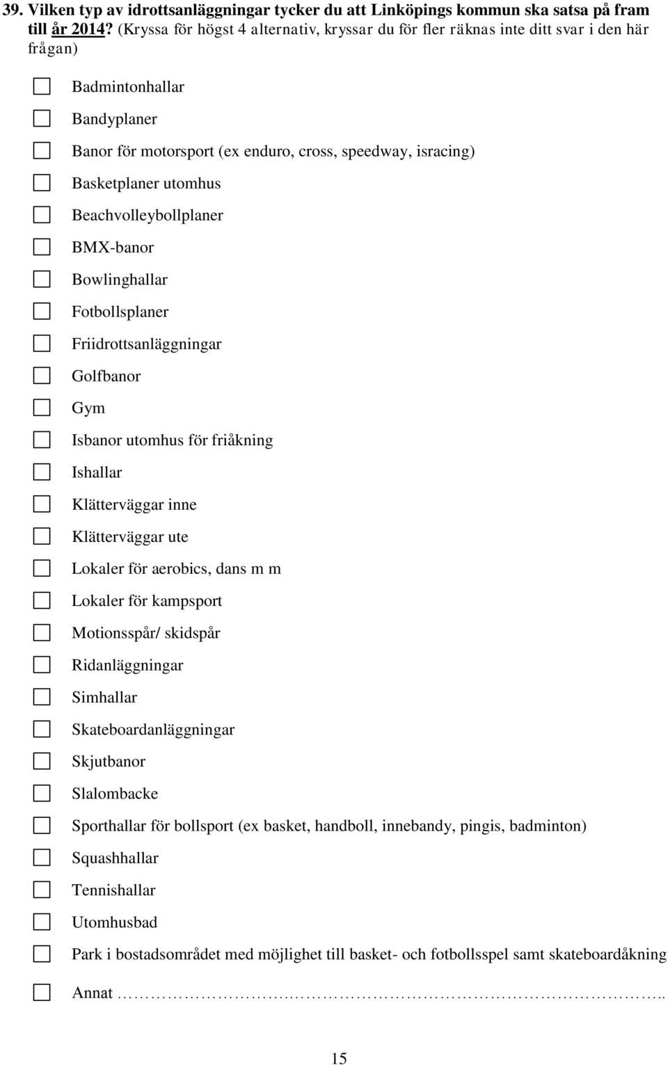 utomhus Beachvolleybollplaner BMX-banor Bowlinghallar Fotbollsplaner Friidrottsanläggningar Golfbanor Gym Isbanor utomhus för friåkning Ishallar Klätterväggar inne Klätterväggar ute Lokaler för