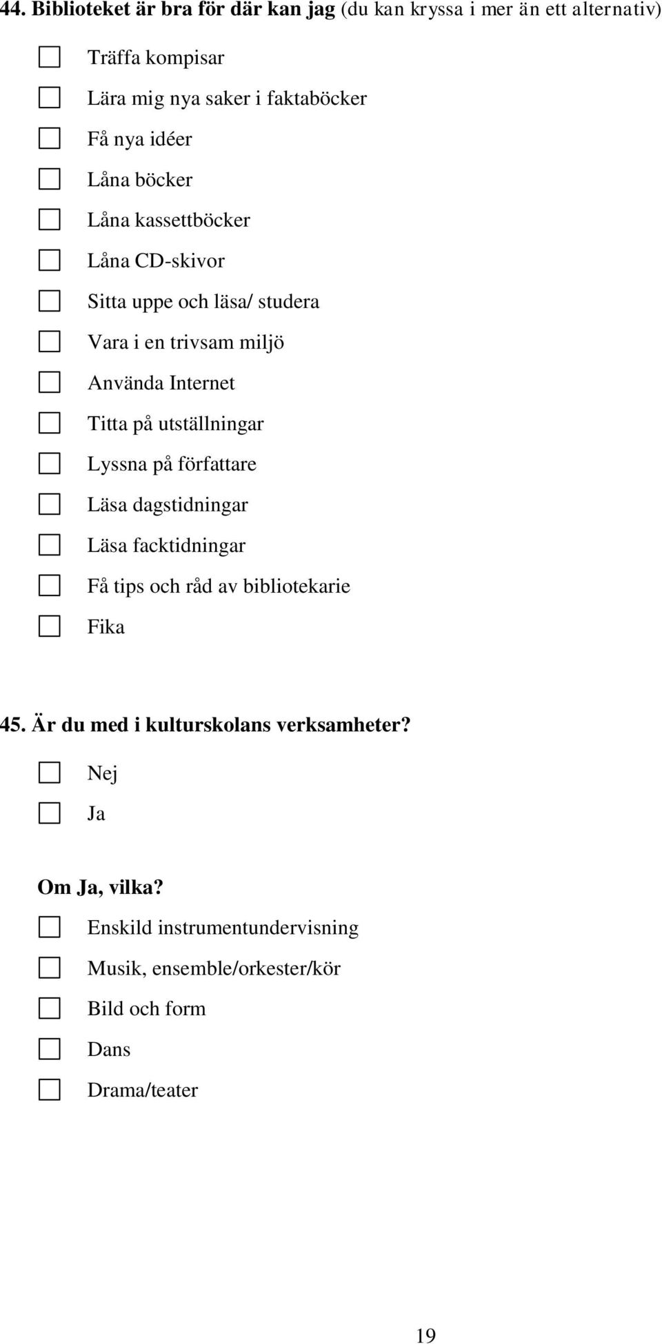 på utställningar Lyssna på författare Läsa dagstidningar Läsa facktidningar Få tips och råd av bibliotekarie Fika 45.