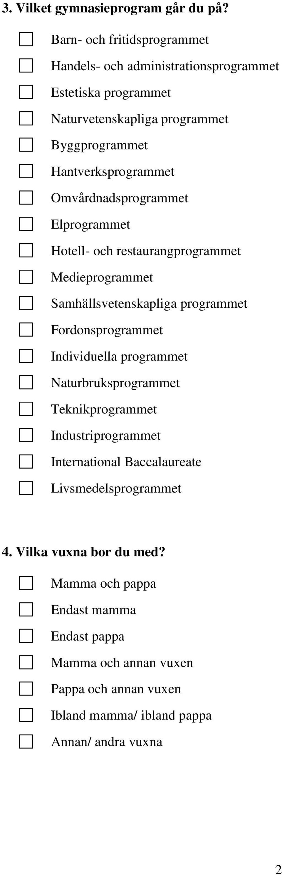 Omvårdnadsprogrammet Elprogrammet Hotell- och restaurangprogrammet Medieprogrammet Samhällsvetenskapliga programmet Fordonsprogrammet Individuella
