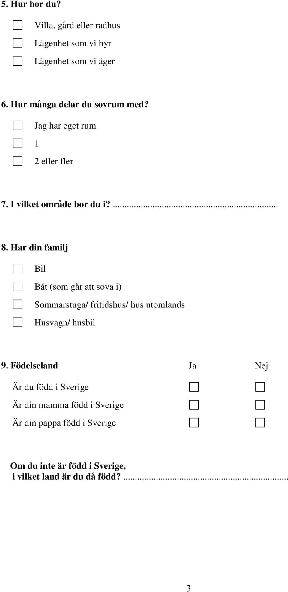 Har din familj Bil Båt (som går att sova i) Sommarstuga/ fritidshus/ hus utomlands Husvagn/ husbil 9.