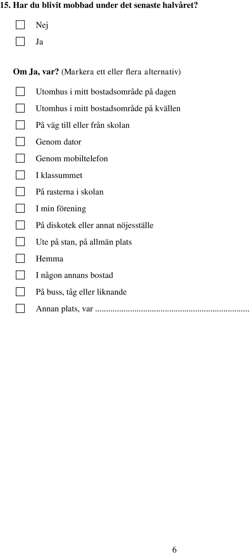 kvällen På väg till eller från skolan Genom dator Genom mobiltelefon I klassummet På rasterna i skolan I min