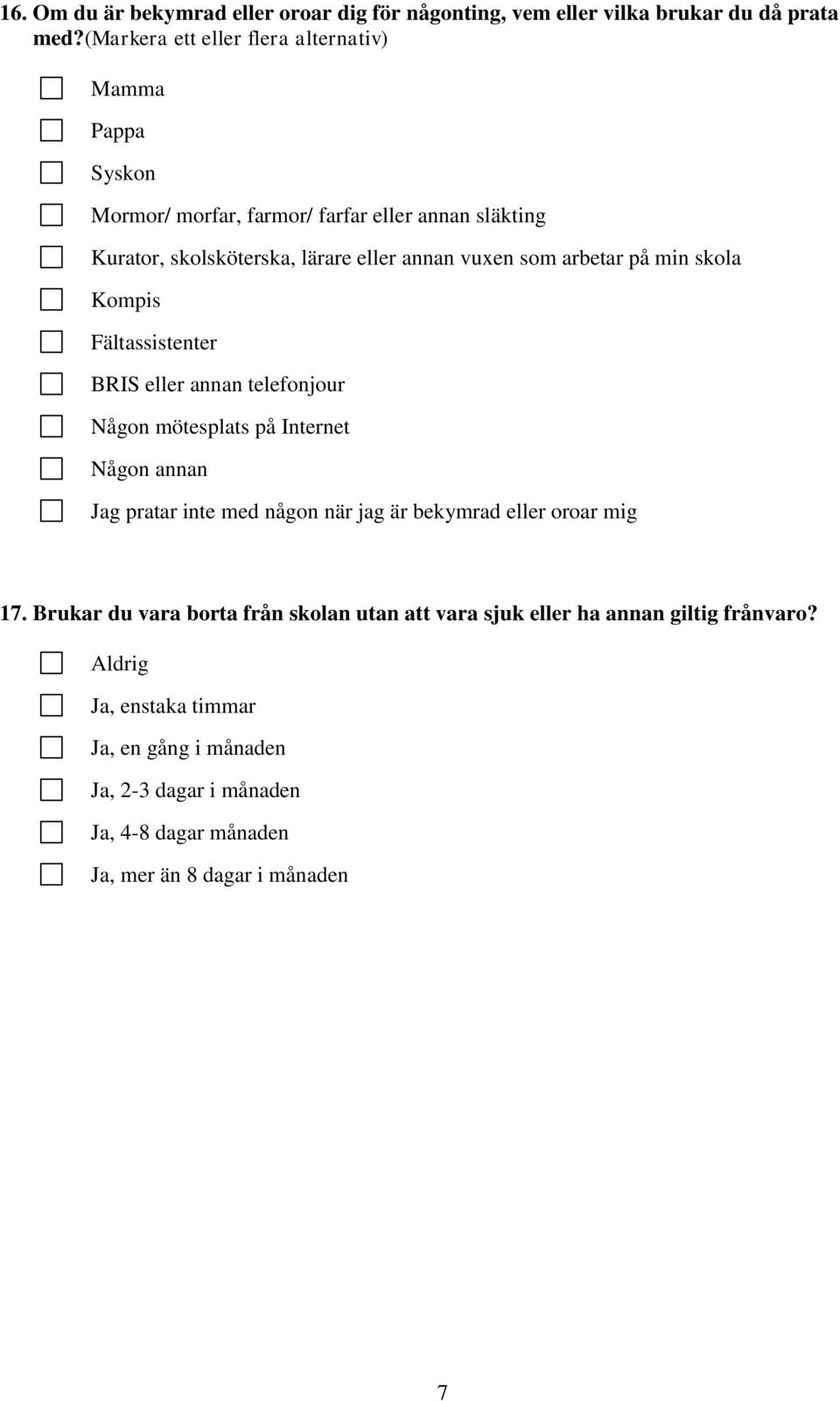 arbetar på min skola Kompis Fältassistenter BRIS eller annan telefonjour Någon mötesplats på Internet Någon annan Jag pratar inte med någon när jag är bekymrad