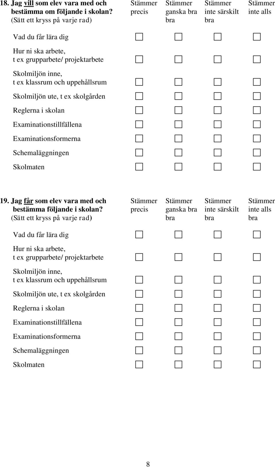 Skolmiljön ute, t ex skolgården Reglerna i skolan Examinationstillfällena Examinationsformerna Schemaläggningen Skolmaten 19.